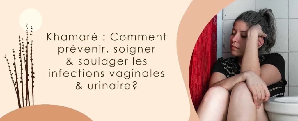 Khamaré, infections urinaires et vaginales : prévenir, soigner et soulager