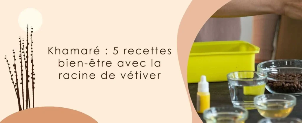 Khamaré : 5 recettes bien-être avec la racine de vétiver