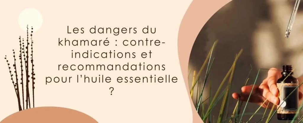 Les dangers du khamaré : contre-indications et recommandations pour l’huile essentielle ?