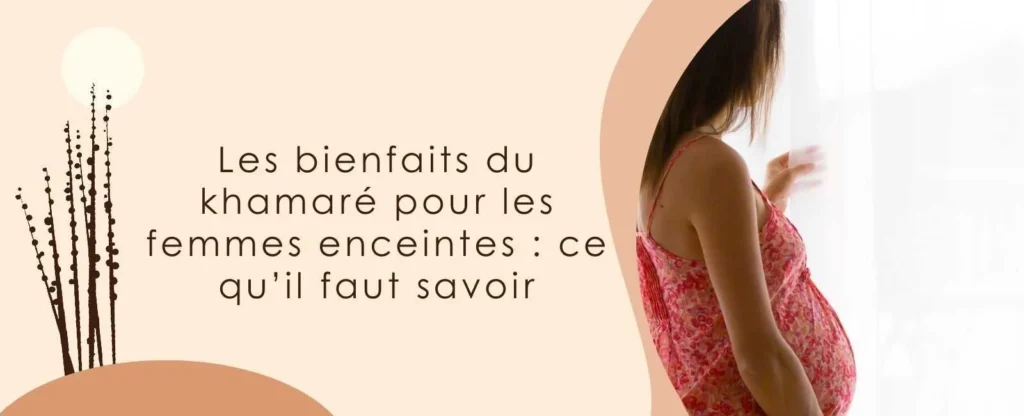Les bienfaits du khamaré pour les femmes enceintes : ce qu’il faut savoir