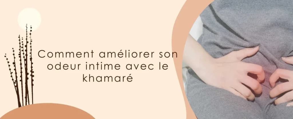 Comment améliorer son odeur intime avec le khamaré