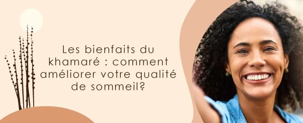 Comment améliorer votre qualité de sommeil grâce aux vertus du khamaré
