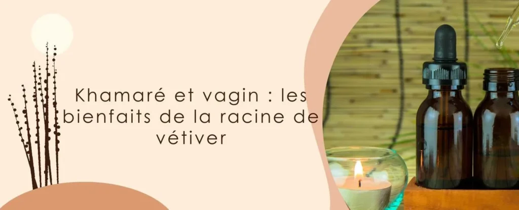 Khamaré et vagin : les bienfaits de la racine de vétiver